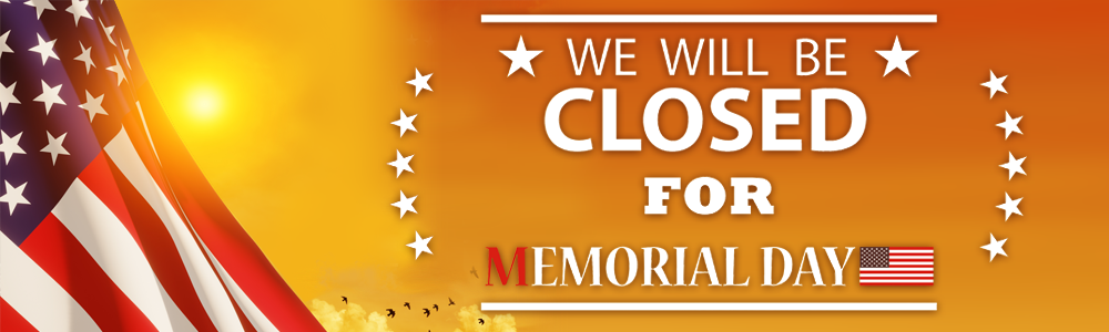 we will be closed for Memorial Day May 30th 2022